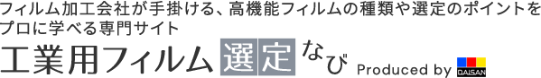フィルム加工会社が手掛ける、高機能フィルムの種類や選定のポイントをプロに学べる専門サイト 工業用フィルム選定なび Produced by DAISAN
